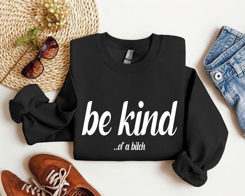 Be Kind Funny Sweatshirt, Sarcastic College Sweatshirt T-Shirts, Hoodie | HypeDripTees.com