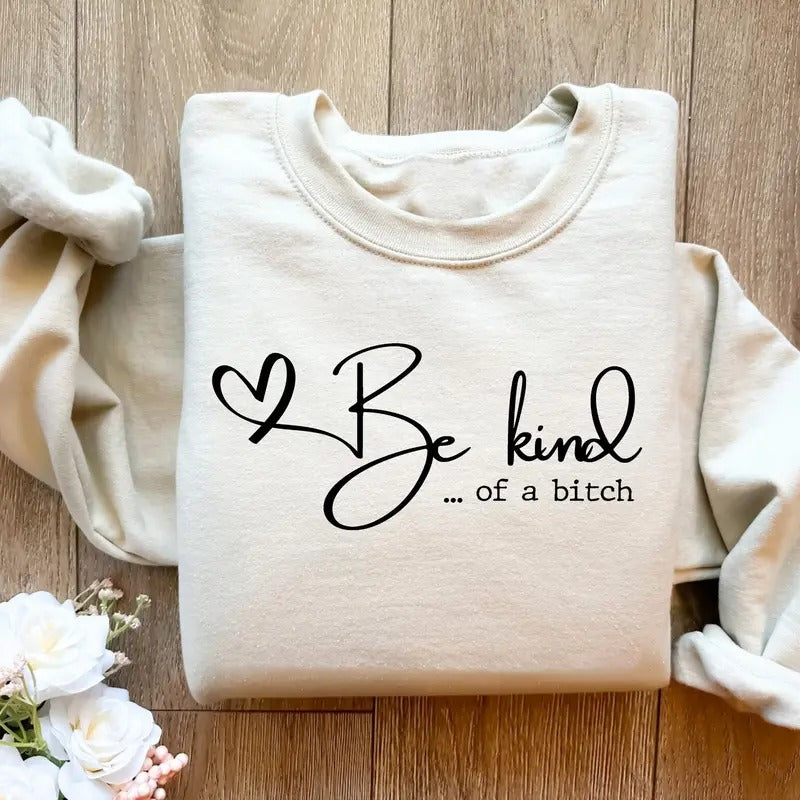 Be Kind of a Bitch Sweatshirt, Funny Saying Quote T-shirt, Funny Mom Gift, Sarcastic Shirt, Be Kind Sweater, Kindness...