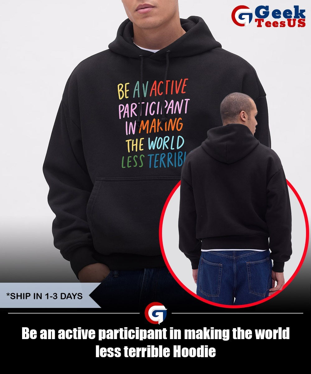 Be an active participant in making the world less terrible shirt