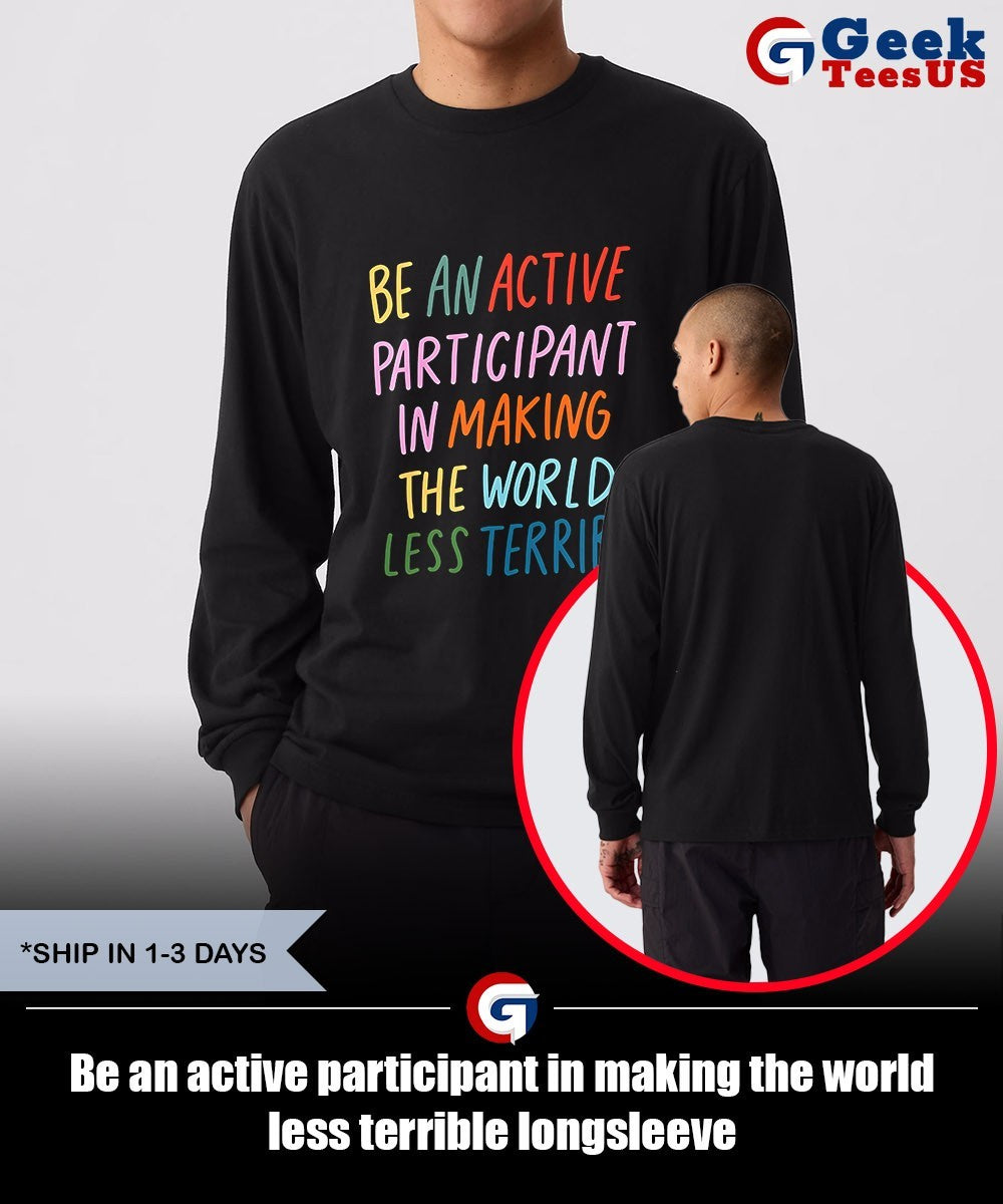 Be an active participant in making the world less terrible shirt