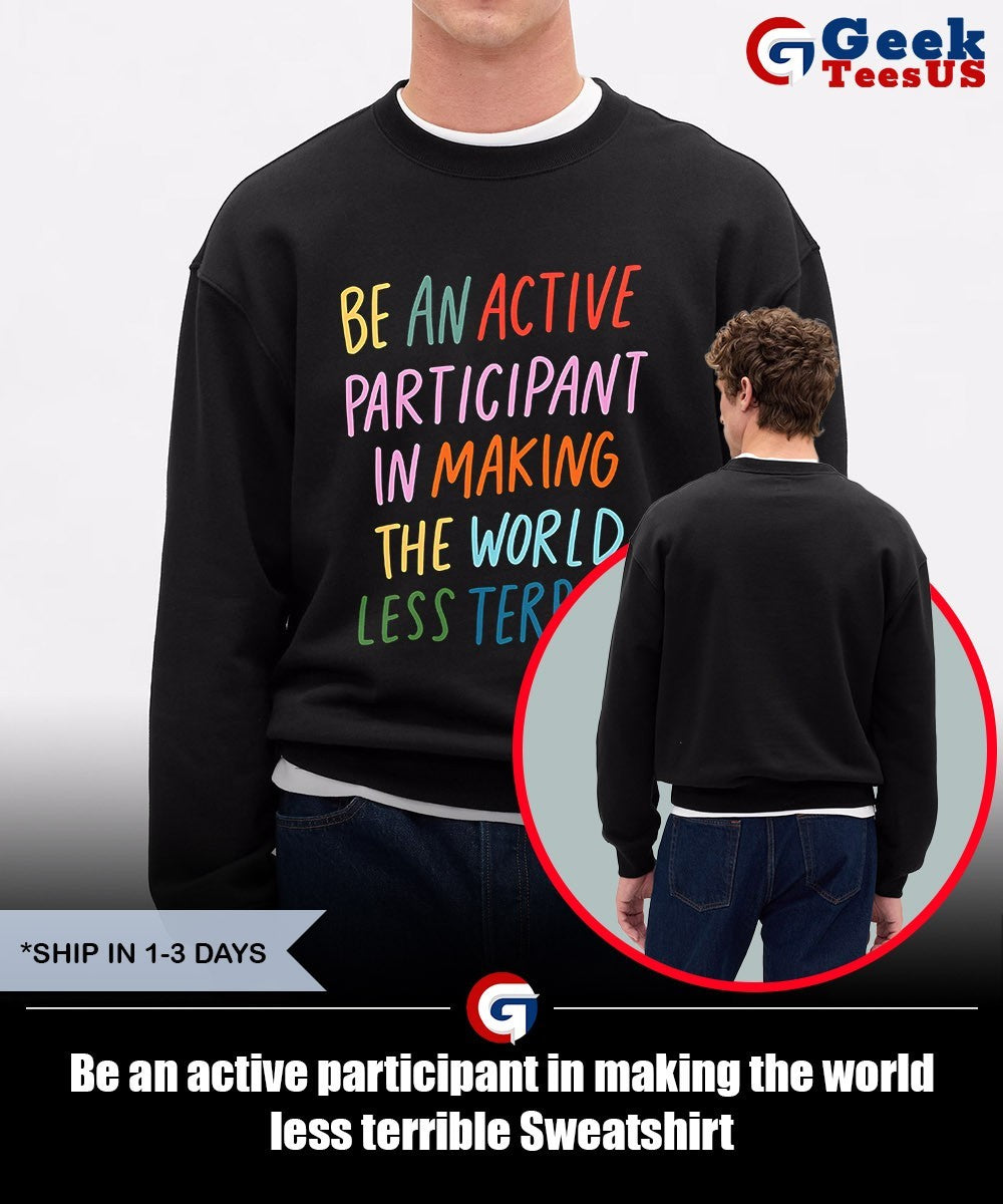 Be an active participant in making the world less terrible shirt
