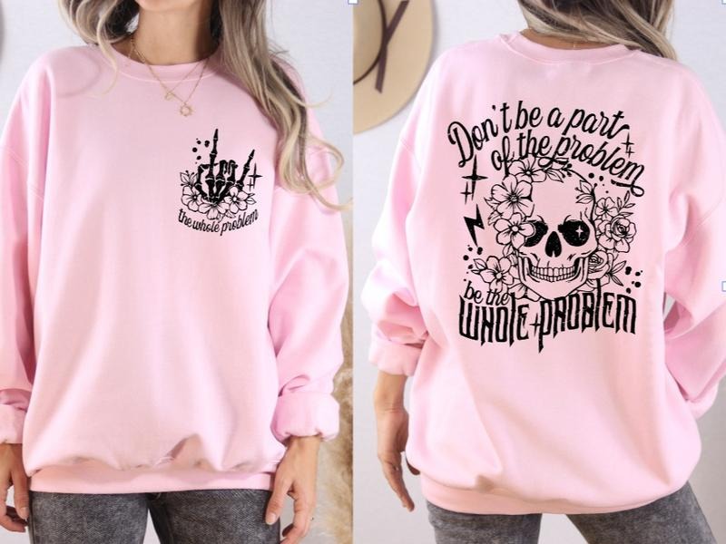 Be the Whole Problem Sweatshirt T-Shirts, Hoodie | HypeDripTees.com