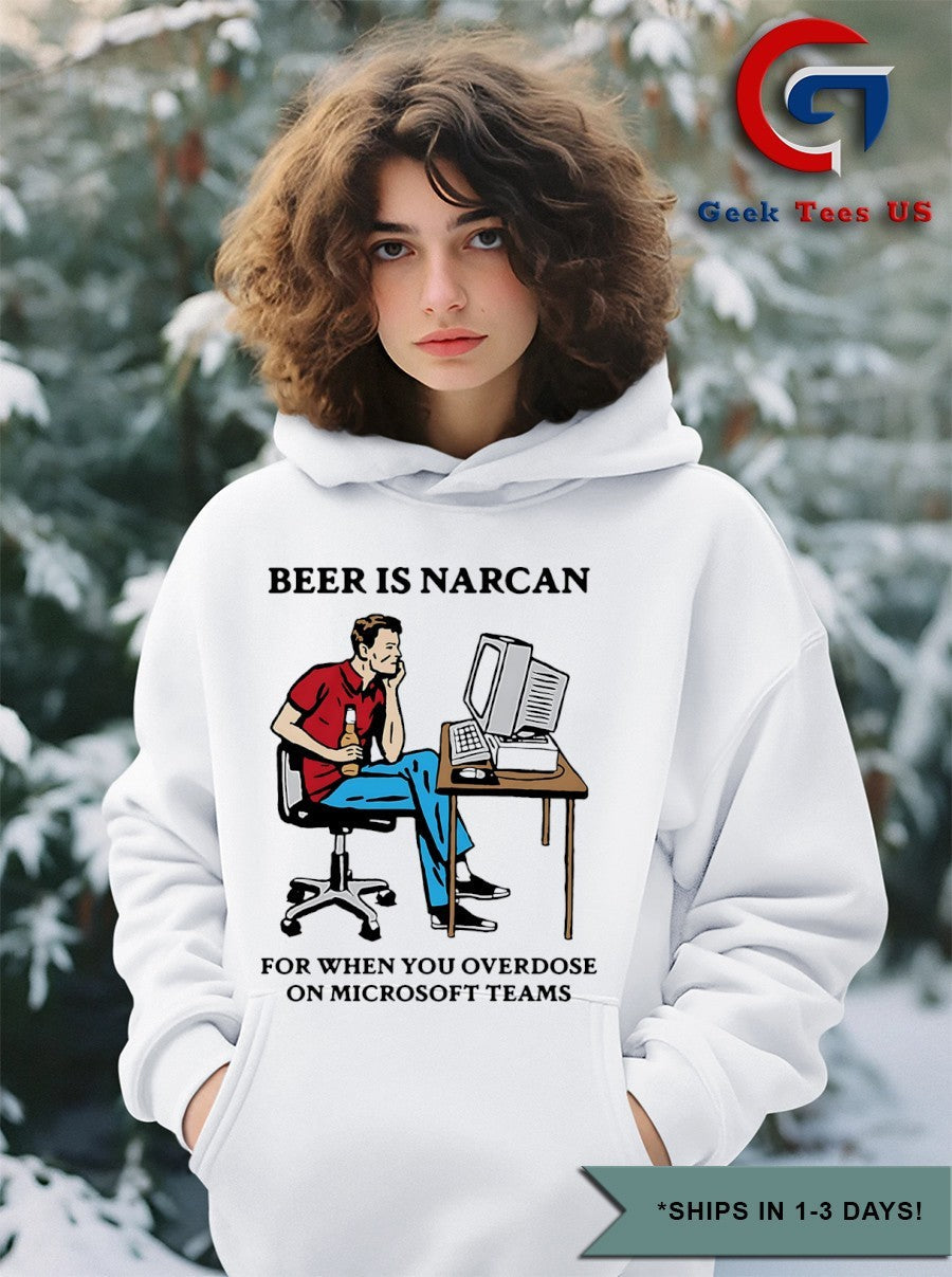 Beer is narcan for when you overdose on teams shirt