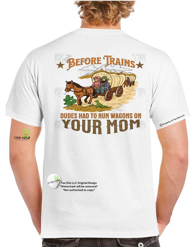 Before Trains : Dudes had to run wagons on your mom - Men's funny graphic T-shirt men Hoodie, Sweatshirt | HypeDripTees.com