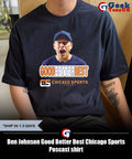 Ben Johnson Good Better Best Chicago Sports Poscast shirt