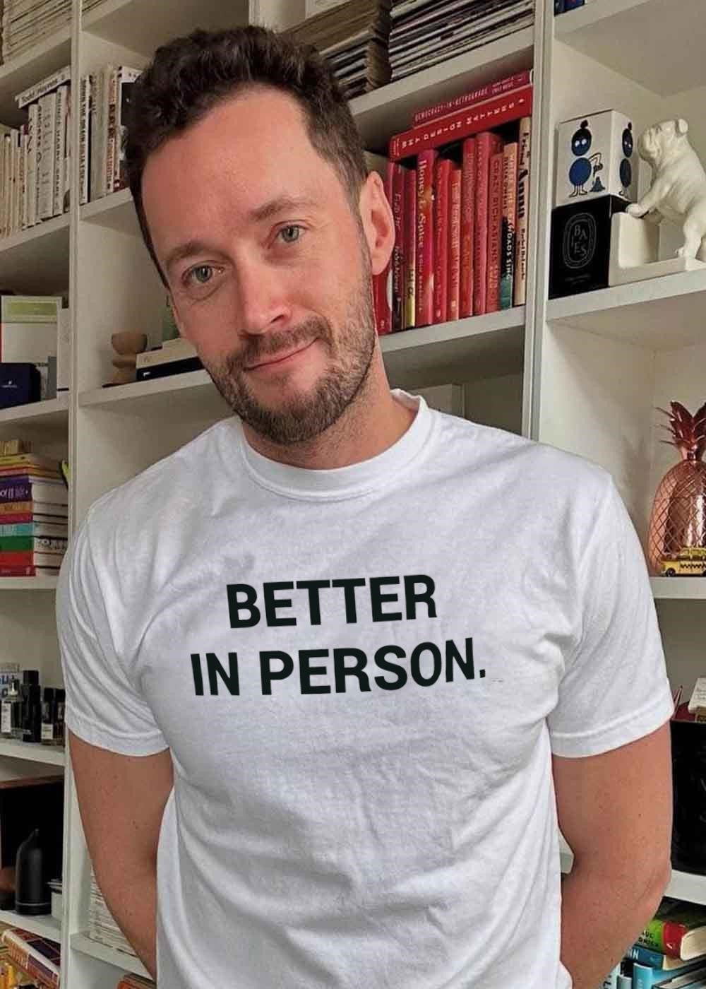 Better in Person T-Shirt