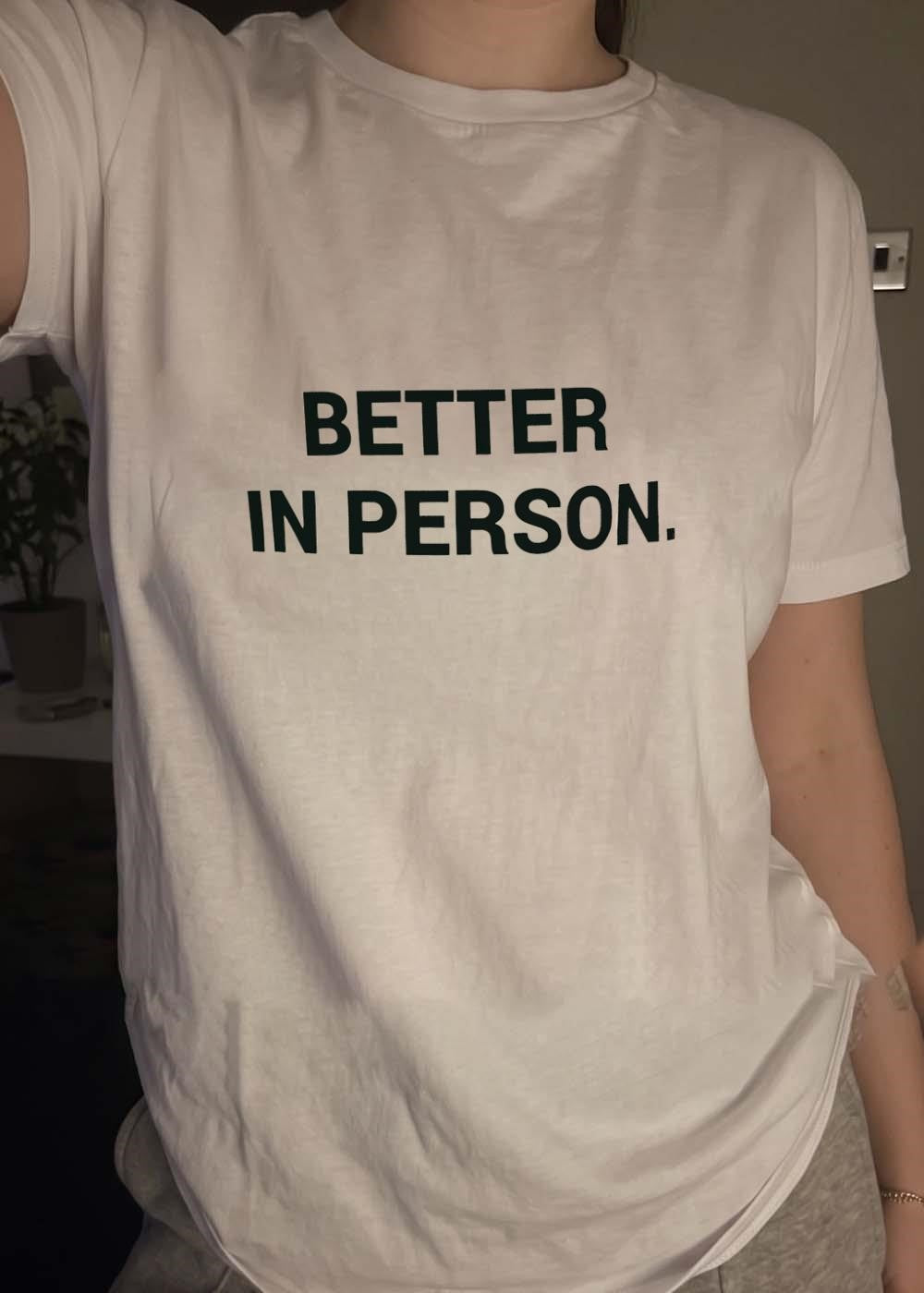 Better in Person T-Shirt