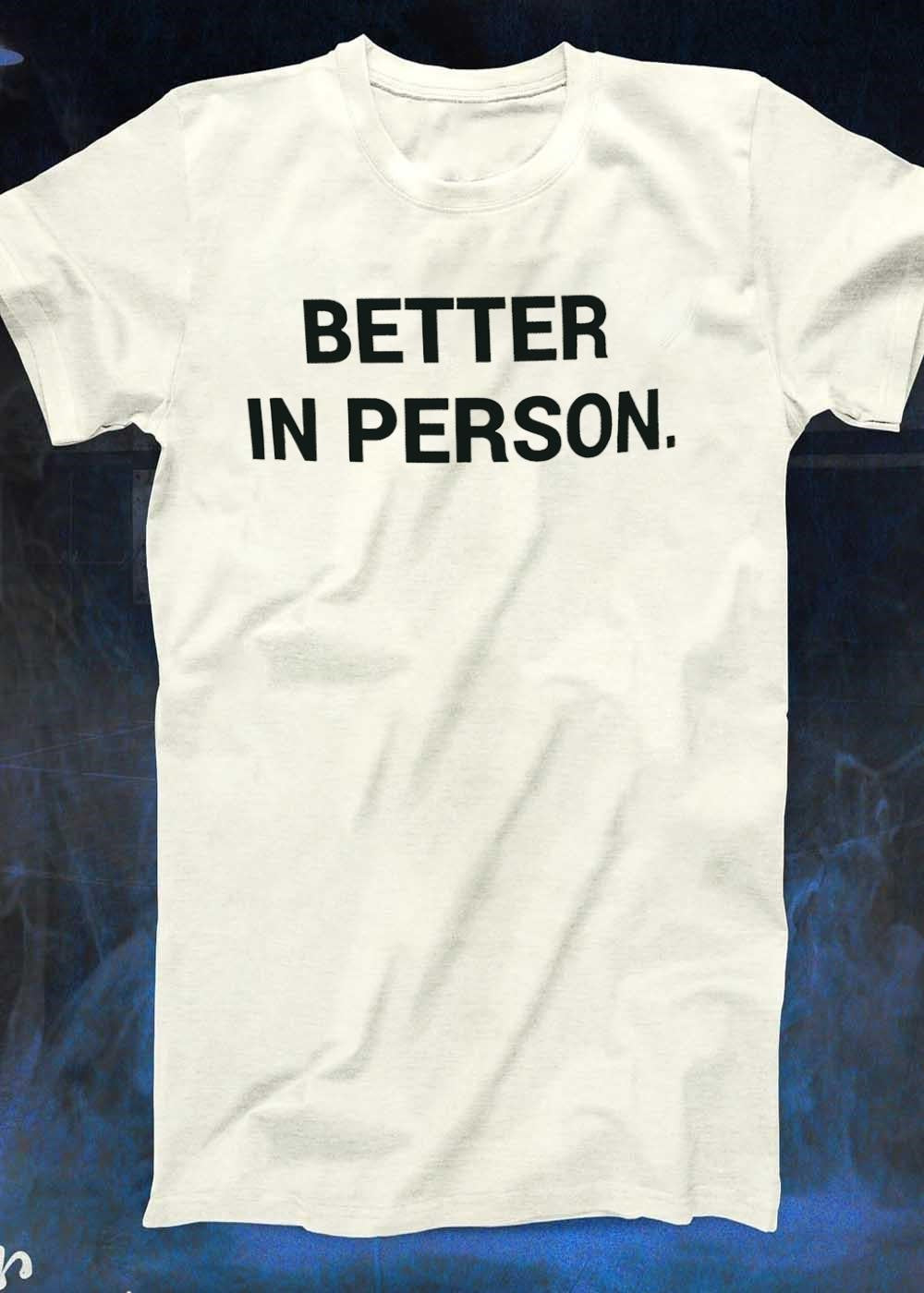 Better in Person T-Shirt