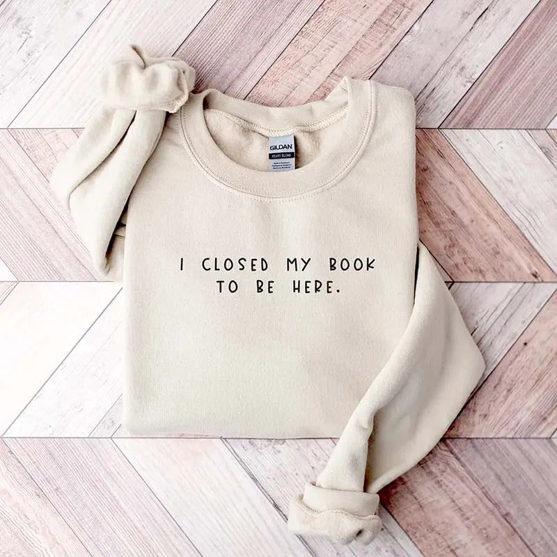 Bookworm I Close My Book To Be Here Sweatshirt, Cozy Unisex Apparel Casual Womenswear T-Shirts, Hoodie | HypeDripTees.com