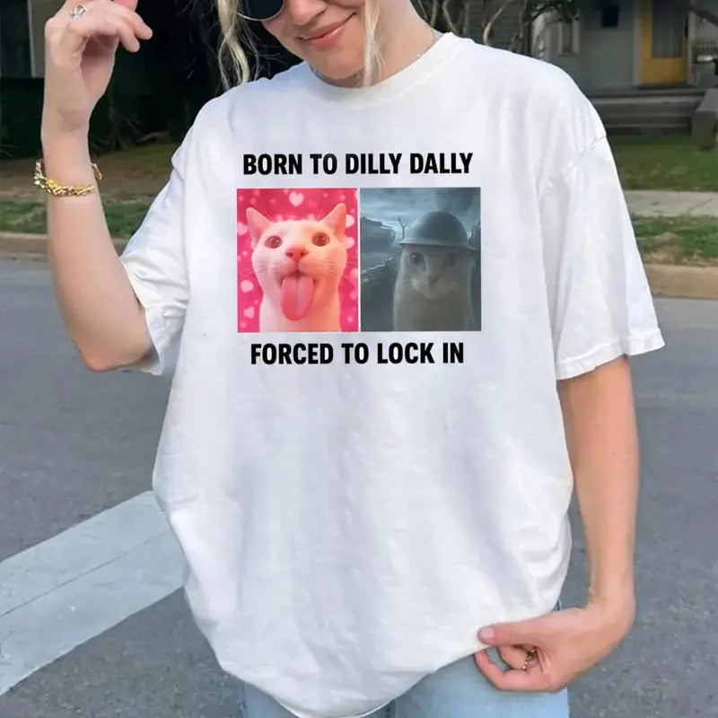 Born To Dilly Dally Forced To Lock In T-Shirt, Funny Meme Shirt, Cursed Cat Shirt Hoodie, Sweatshirt | HypeDripTees.com