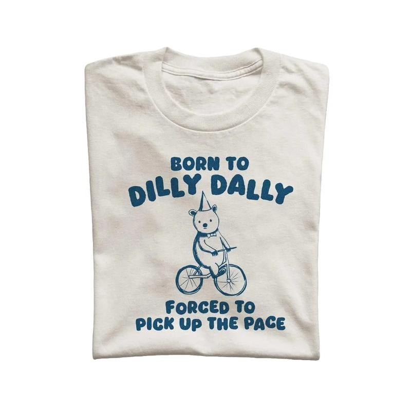 Born To Dilly Dally Forced To Pickup The Pace Shirt, Funny Bear Minimalistic Graphic T-shirt, Funny Sayings 90s Shirt,...