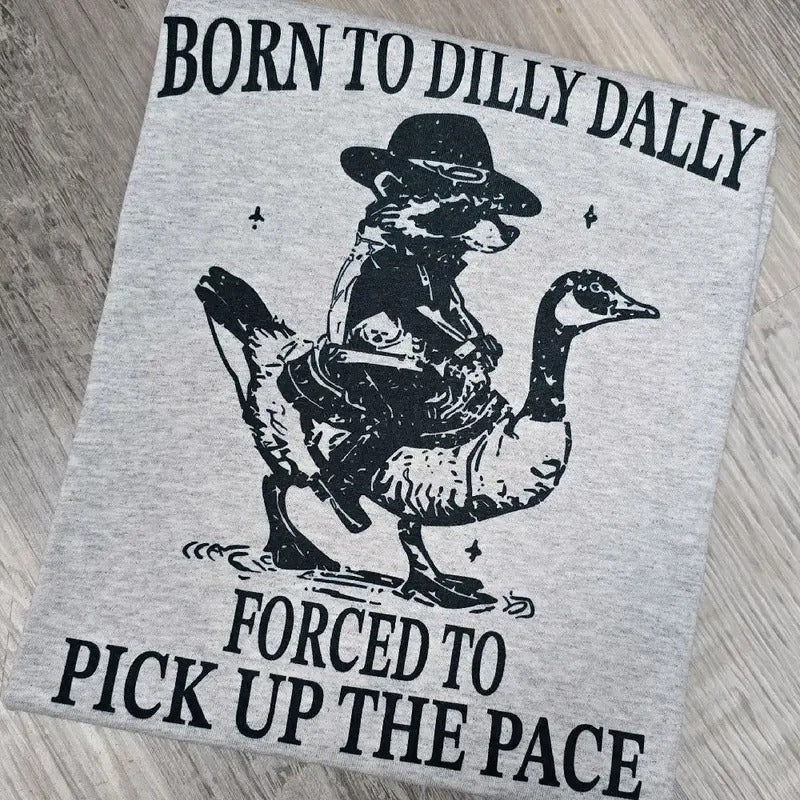 Born to dilly dally forced to pick up the pace graphic Tee or Sweatshirt Hoodie | HypeDripTees.com