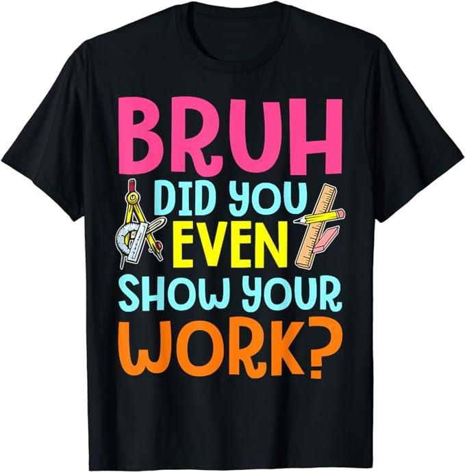Bruh Did You Even Show Your Work Humorous Funny Math Teacher T-Shirt Menswear Casual Cotton Hoodie, Sweatshirt