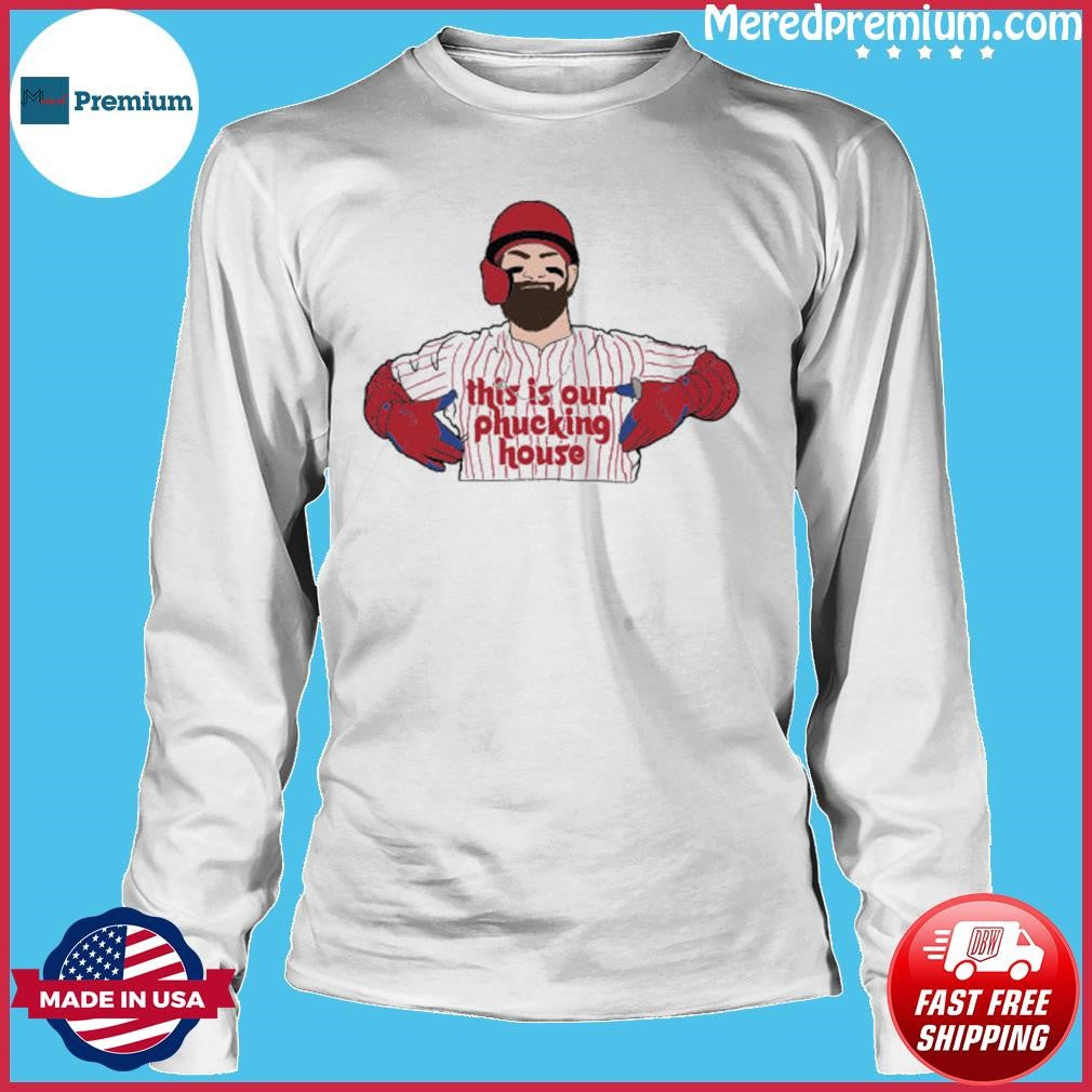 Bryce Harper This Is Our Phucking House Shirt