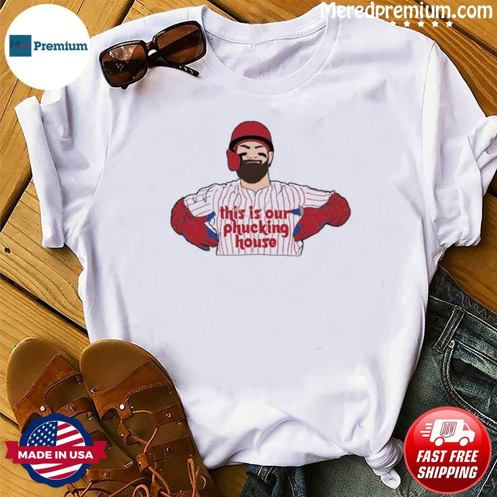 Bryce Harper This Is Our Phucking House Shirt