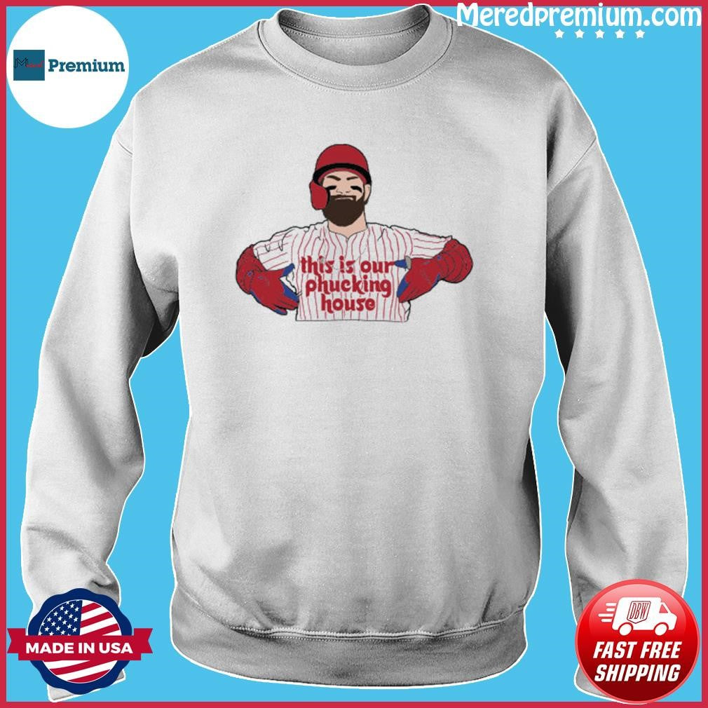 Bryce Harper This Is Our Phucking House Shirt