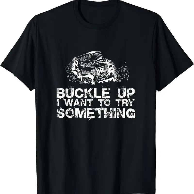 Buckle Up I want to try something Offroad T-Shirt | Unisex Cotton Tee Gifts, Menswear Top Hoodie, Sweatshirt