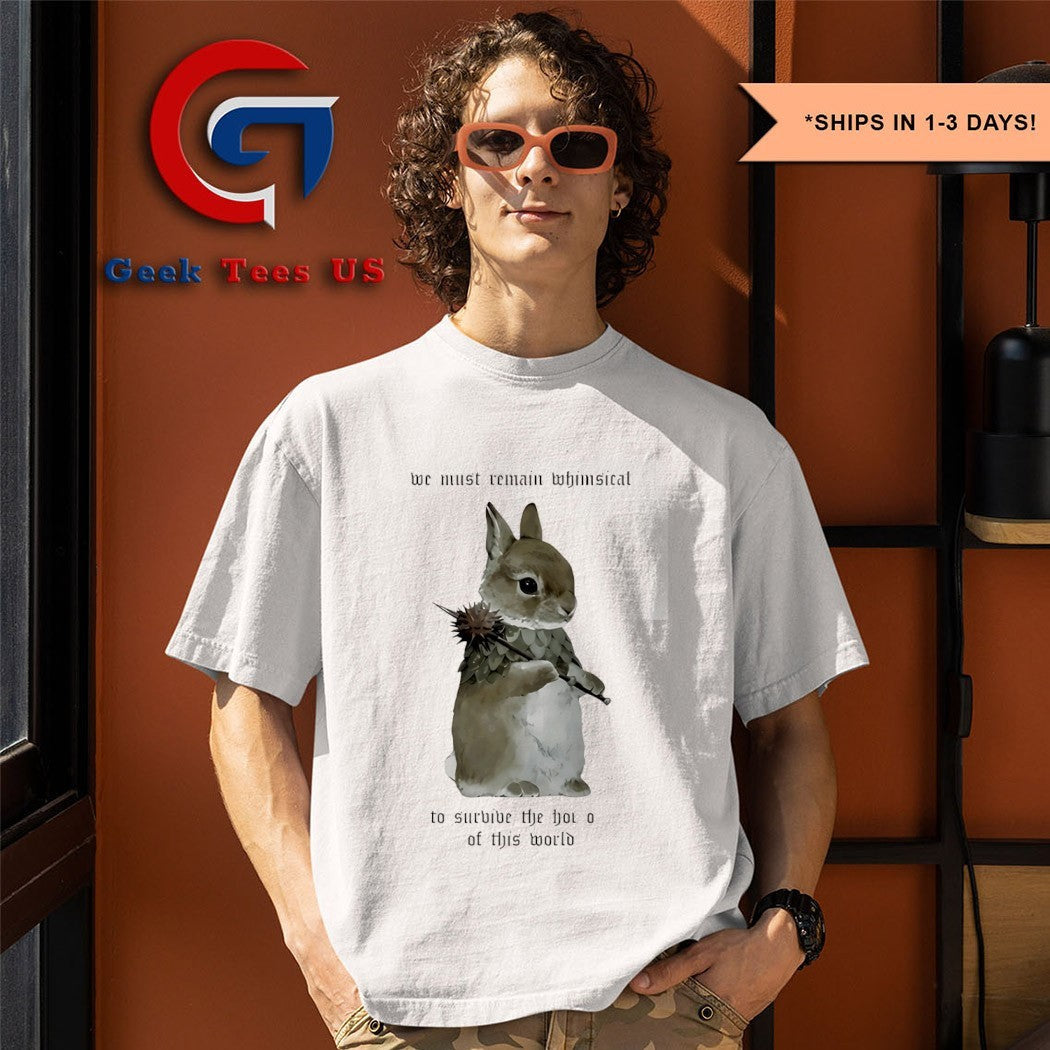 Bunny we must remain whimsical to survive the horrors of this world shirt