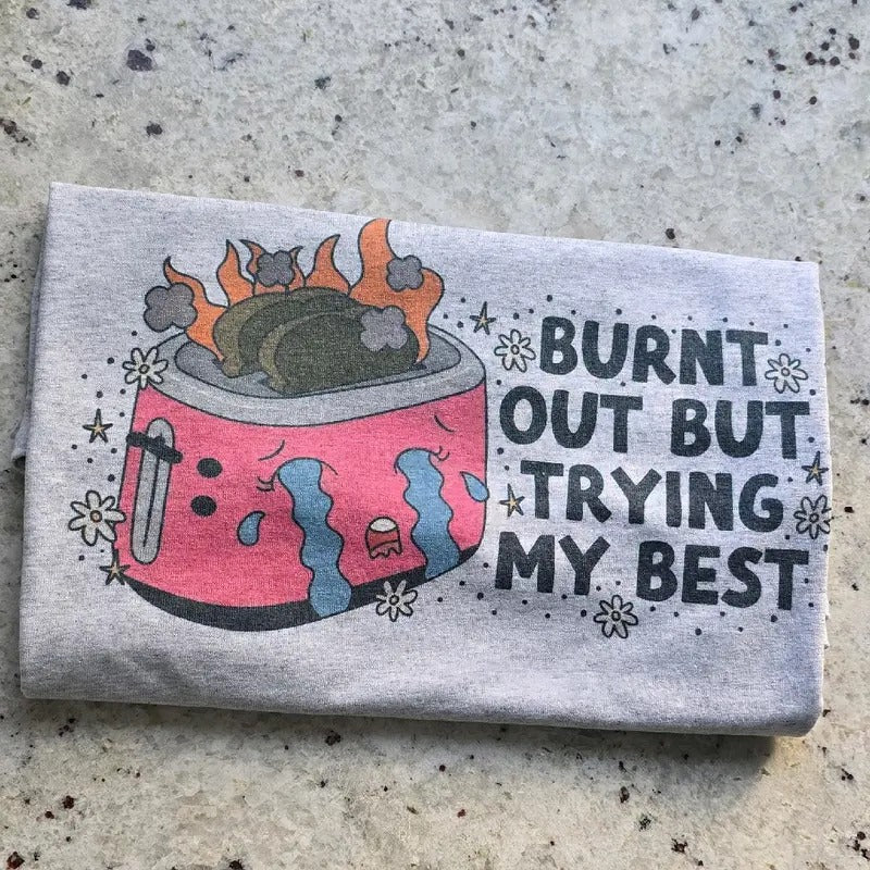 Burnt out but trying my best  Graphic Tee or Sweatshirt Hoodie | HypeDripTees.com