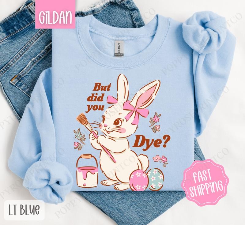 But Did You Dye? Sweatshirt, Easter Sweatshirt, Funny Bunny Sweatshirt T-Shirts, Hoodie | HypeDripTees.com