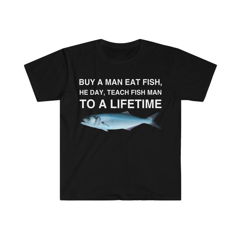 Buy A Man Eat Fish He Day Teach Fish Man To A Lifetime Funny Meme Tshirt  sweater and hoodie Sweatshirt | HypeDripTees.com
