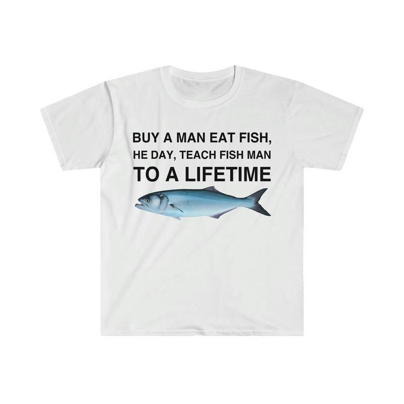 Buy A Man Eat Fish He Day Teach Fish Man To A Lifetime Funny Meme Tshirt  sweater Hoodie, Sweatshirt | HypeDripTees.com