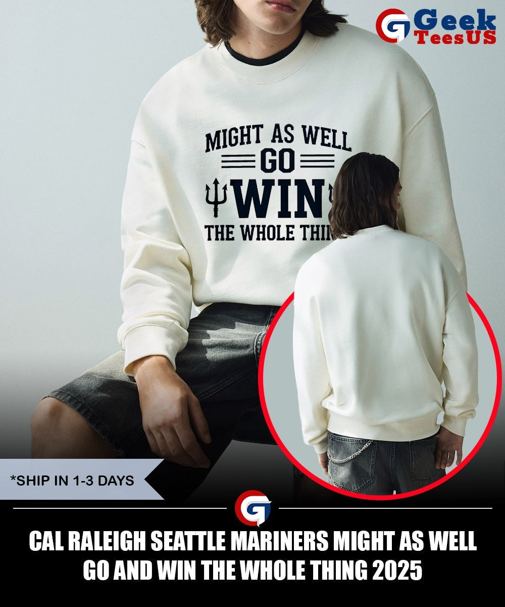 Cal Raleigh Seattle Mariners Might As Well Go And Win The Whole Thing 2025 shirt