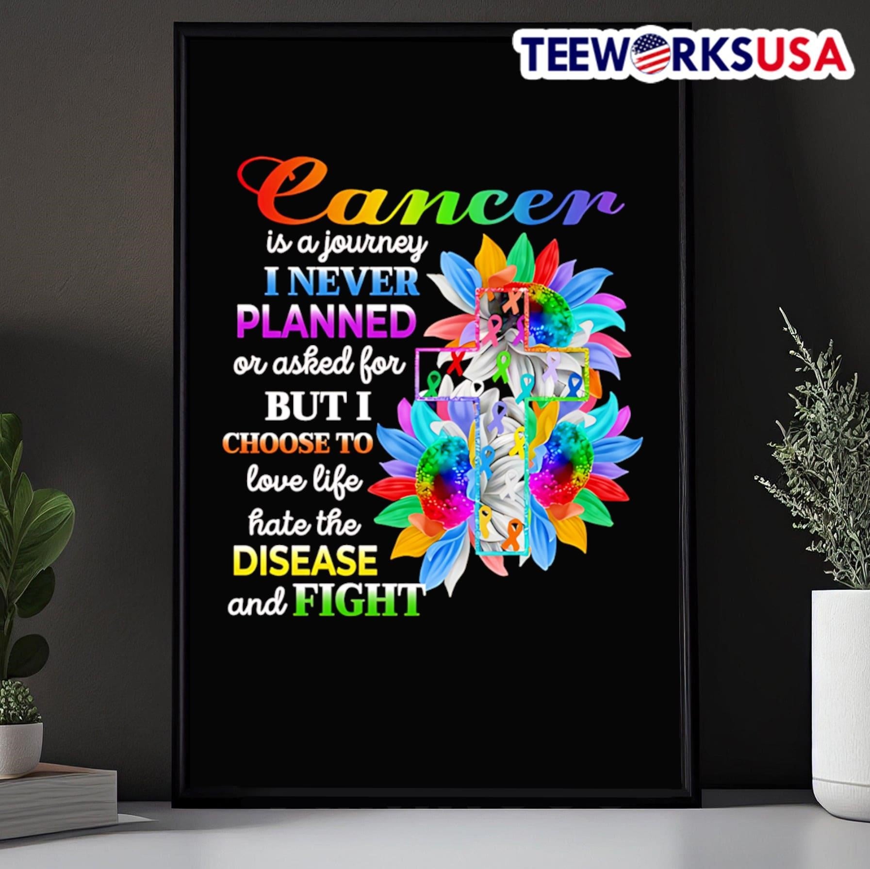 Cancer Is A Journey I Never Planned Or Asked For But I Choose To Love Life Hate The Disease And Fight Shirt