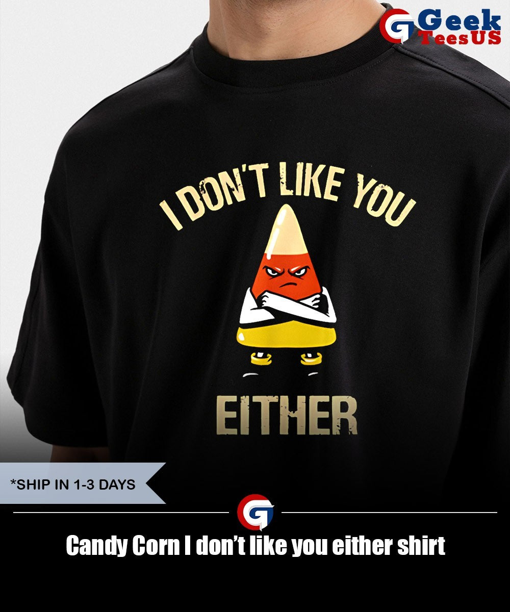 Candy Corn I don’t like you either shirt