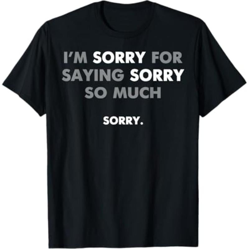 Casual T-shirt I'm Sorry For Saying Sorry So Much T-Shirt Comfy Graphic Hoodie, Sweatshirt | HypeDripTees.com