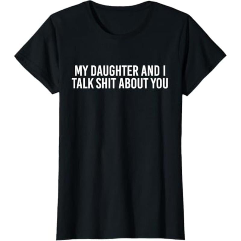 Casual T-shirt My Daughter and I Talk Shit About You
