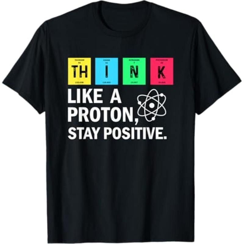 Casual T-shirt Think Like A Proton Stay Positive Funny Science T-Shirt Graphic Graphic Tees Hoodie, Sweatshirt