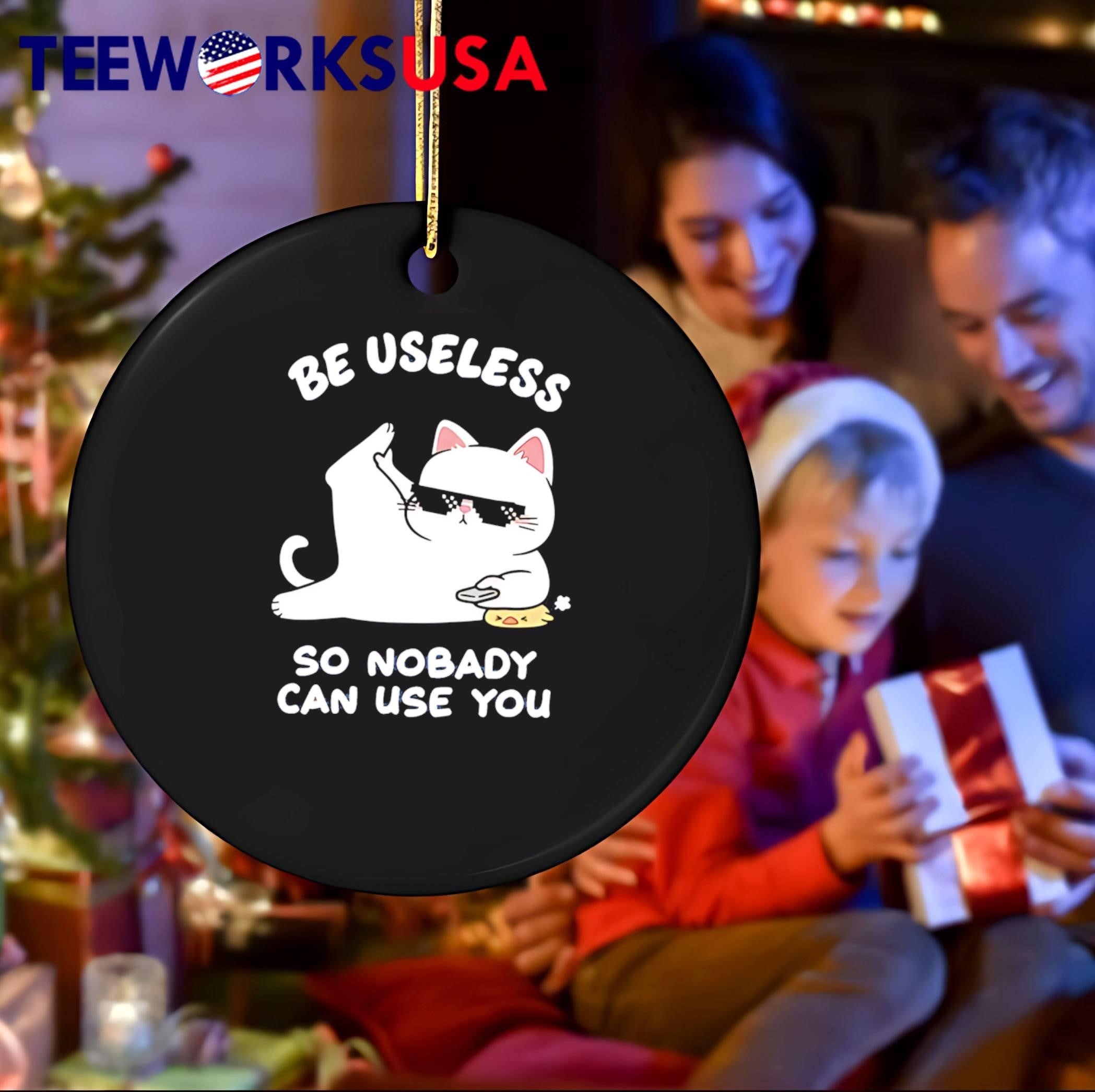 Cat Humor Be Useless so Nobody Can Use You T-Shirt