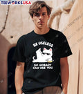 Cat Humor Be Useless so Nobody Can Use You T-Shirt