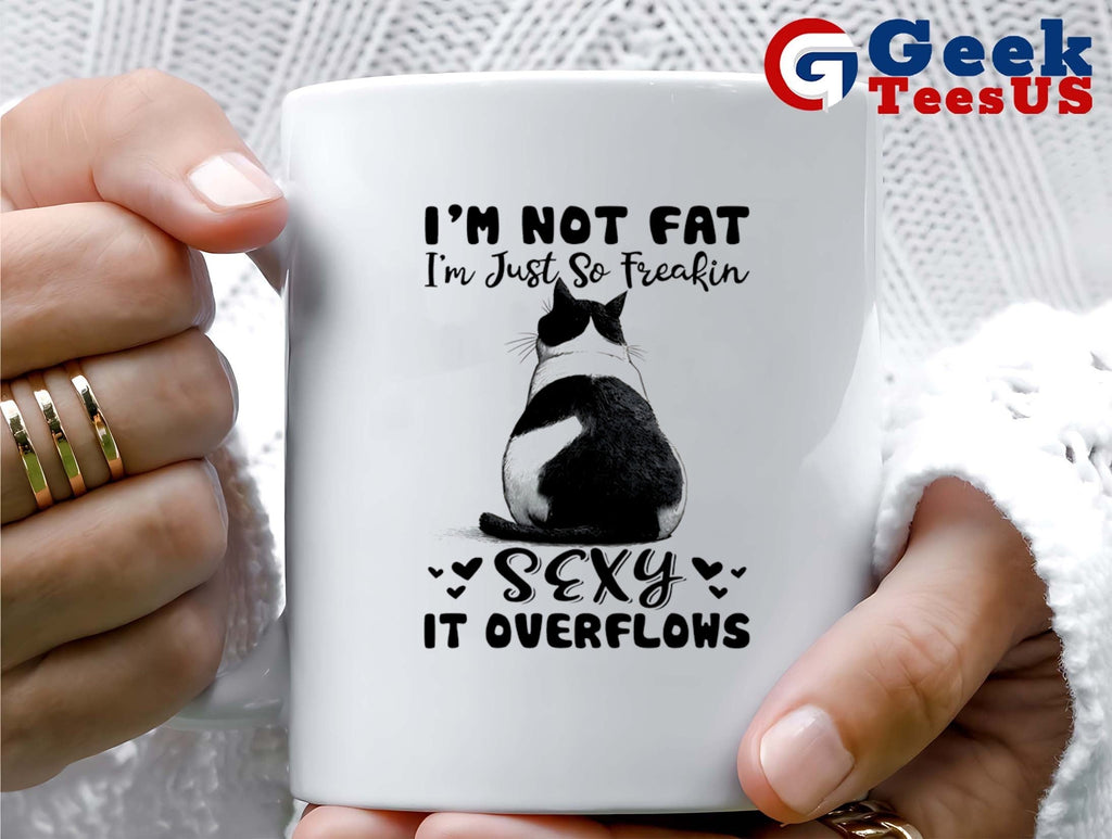 Cat I’m not fat I’m just so freakin sexy it overflows shirt