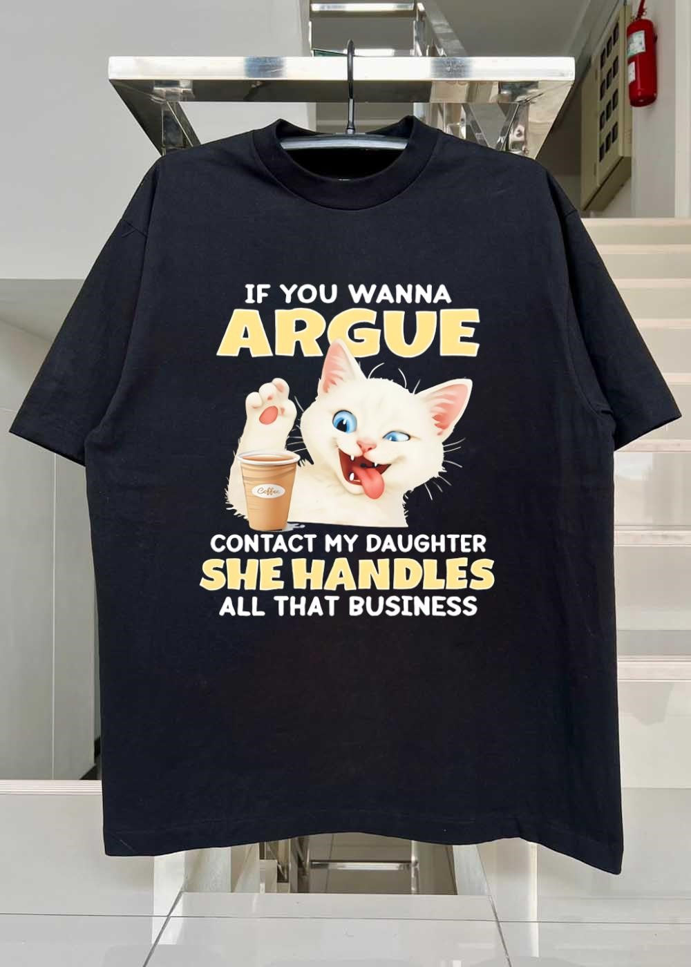 Cat Lover Gift Funny If You Wanna Argue Contact My Daughter She Handles Business T-Shirt