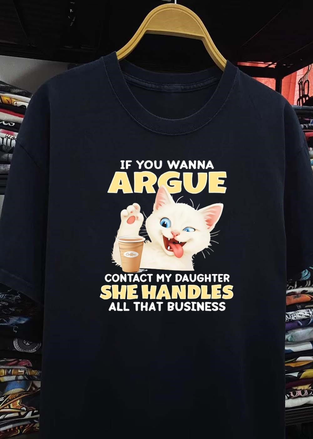 Cat Lover Gift Funny If You Wanna Argue Contact My Daughter She Handles Business T-Shirt