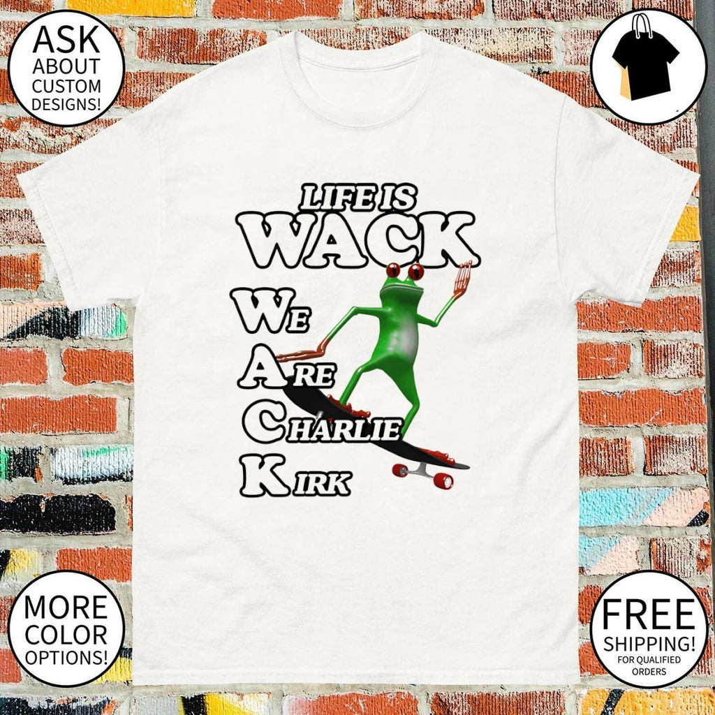 Charlie Kirk frog skater apparel life is wack we are shirt
