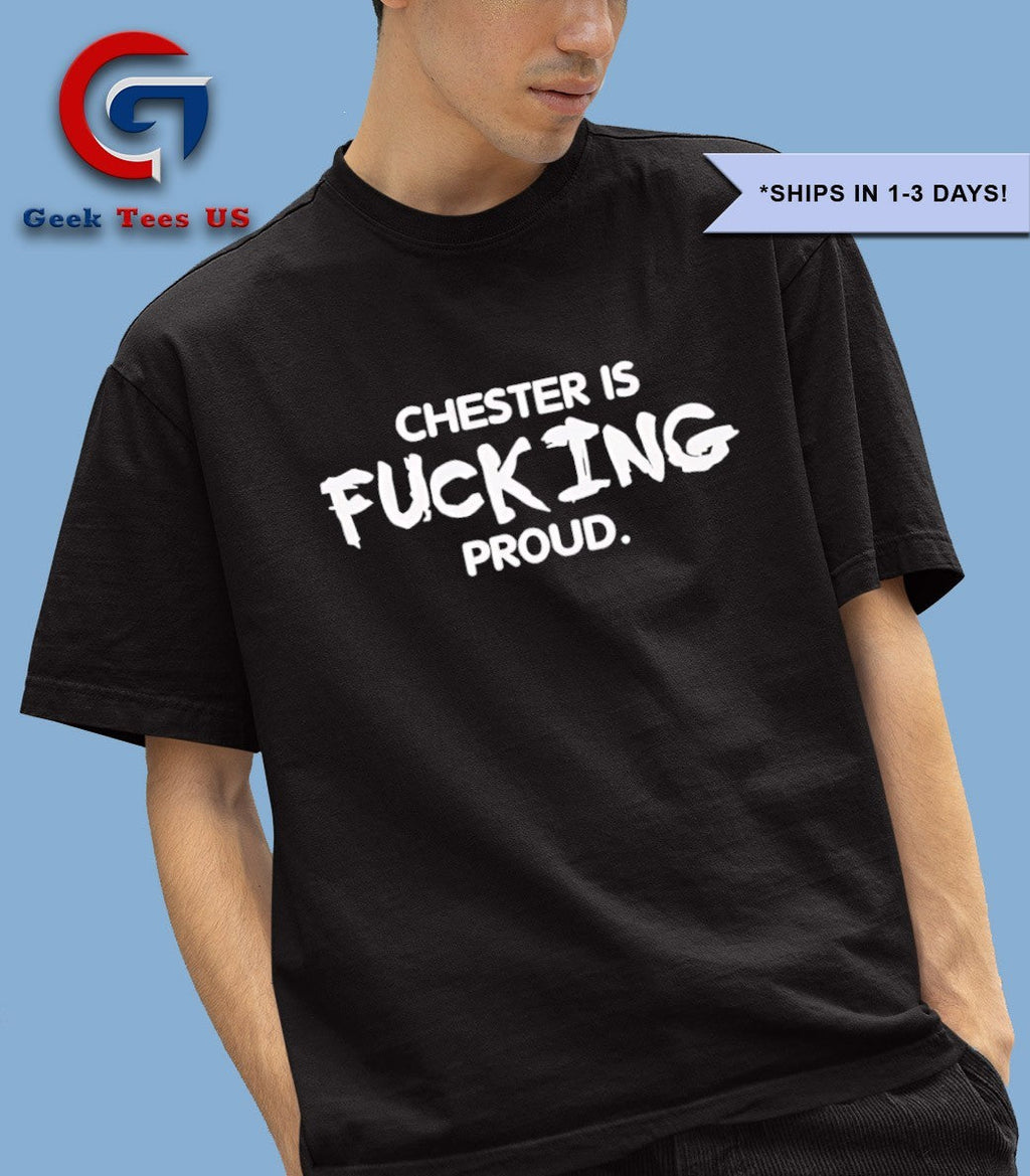 Chester is fucking proud shirt
