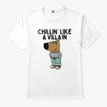 Chillin’ Like A Villain Chill Guy T Shirt