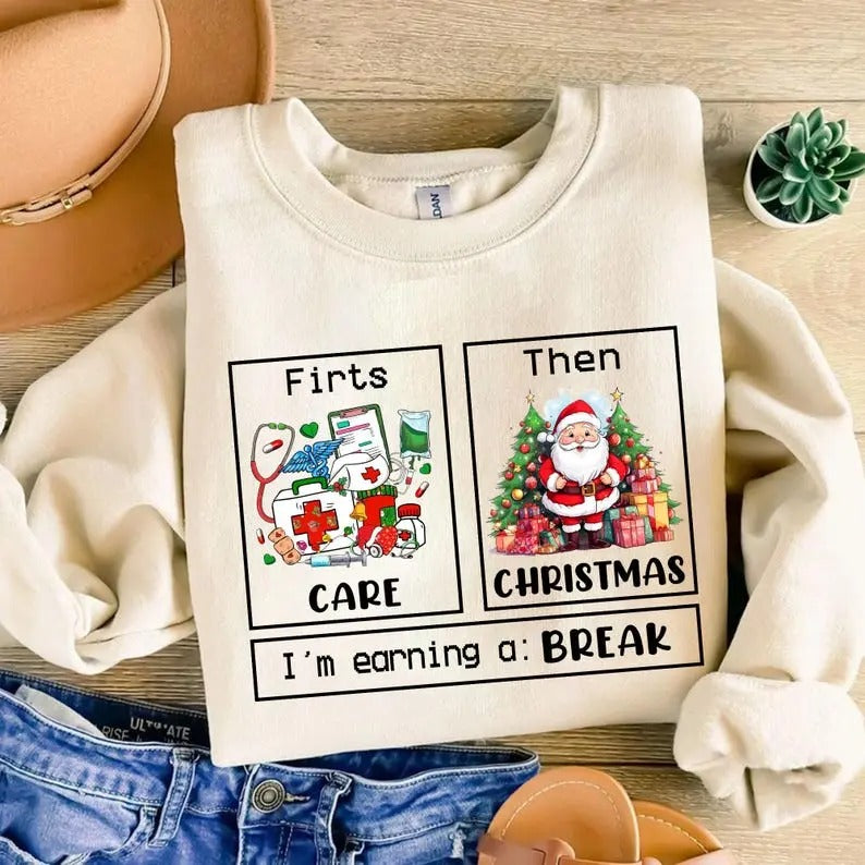 Christmas Nurse Sweatshirt,hoodie, First Care Then Christmas I'm Earning A Break Shirt, Nurse Life Christmas Shirt,...