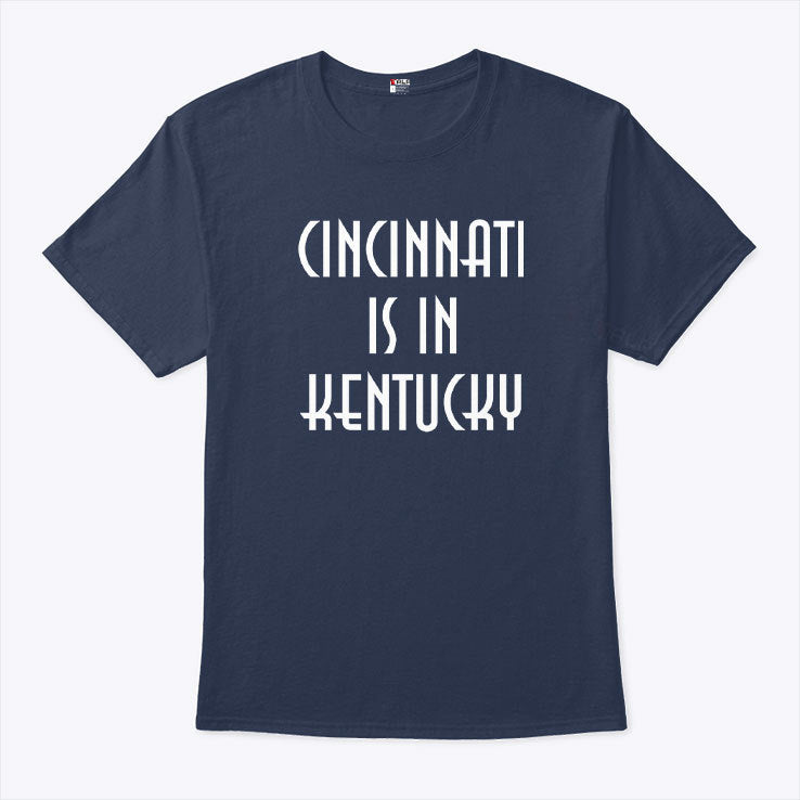 Cincinnati Is In Kentucky T Shirt
