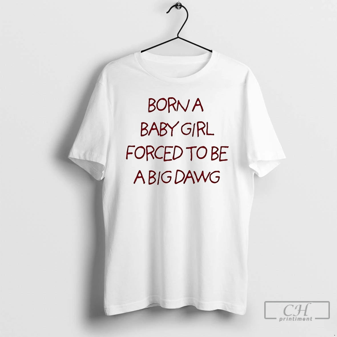 Classic Born A Baby Girl Forced To Be A Big Dawg T-Shirts, Hoodie, Sweatshirt | HypeDripTees.com