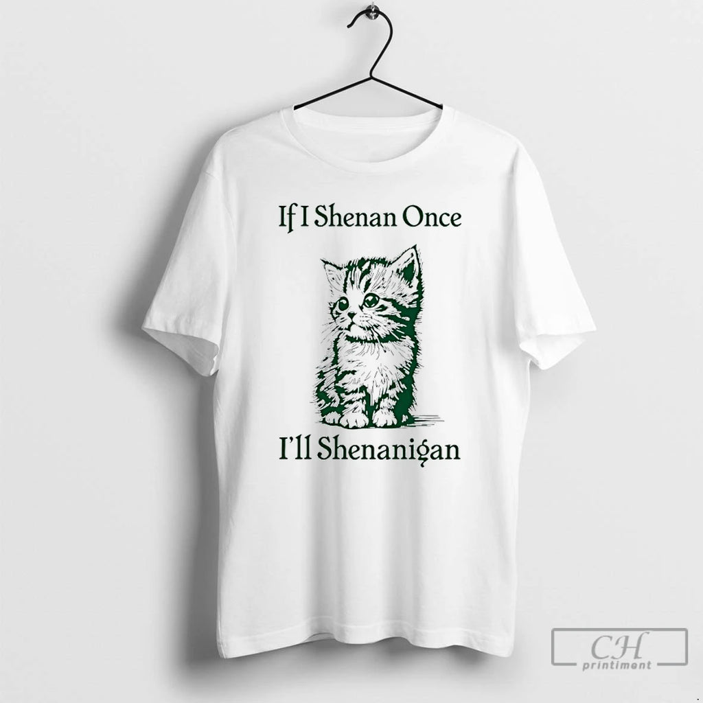 Classic Cat If I Shenan Once Ill Shenanigan St Patricks Day