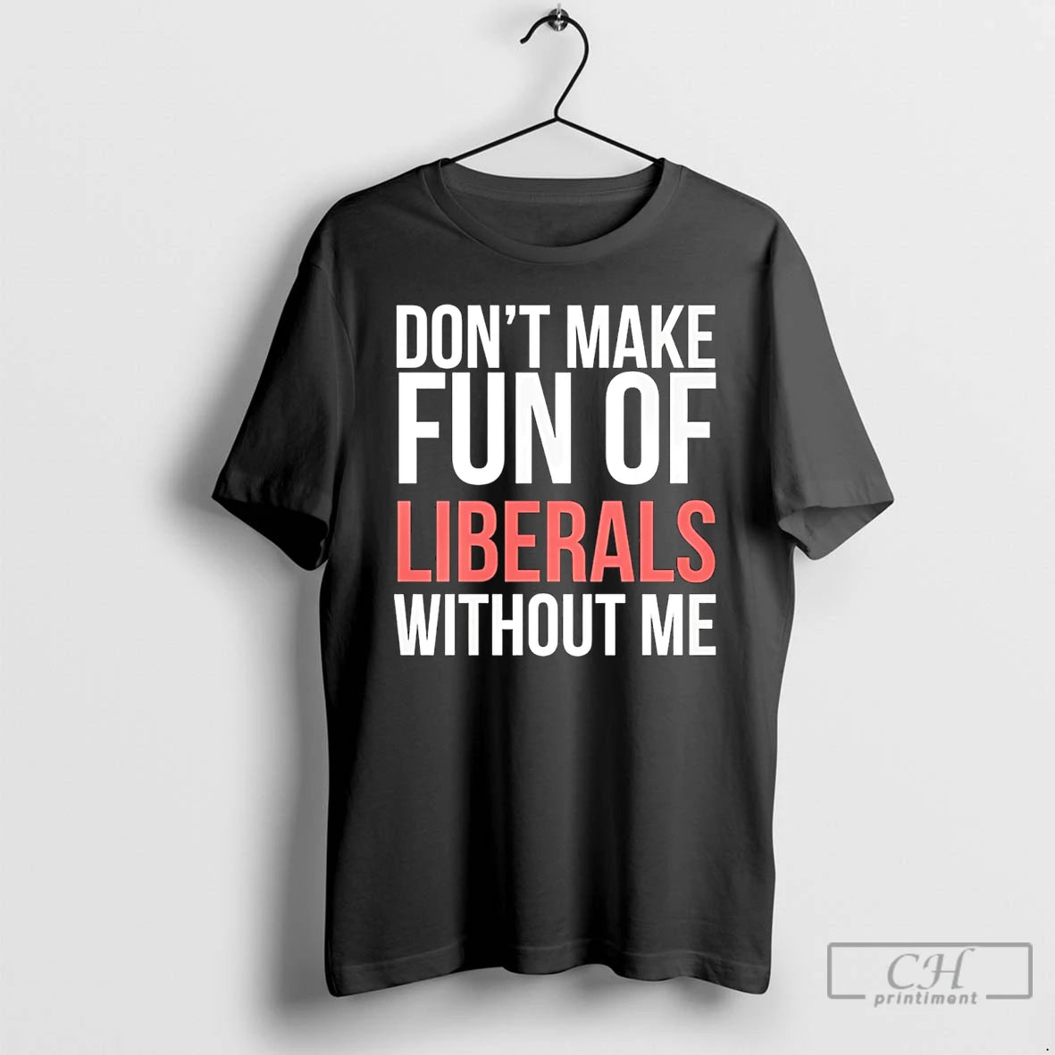 Classic Dont Make Fun Of Liberals Without Me 26 T-Shirts, Hoodie, Sweatshirt | HypeDripTees.com