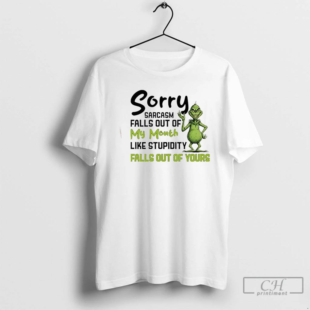 Classic Grinch Sorry Sarcasm Falls Out Of My Mouth Like Stupidity Falls Out Of Yours