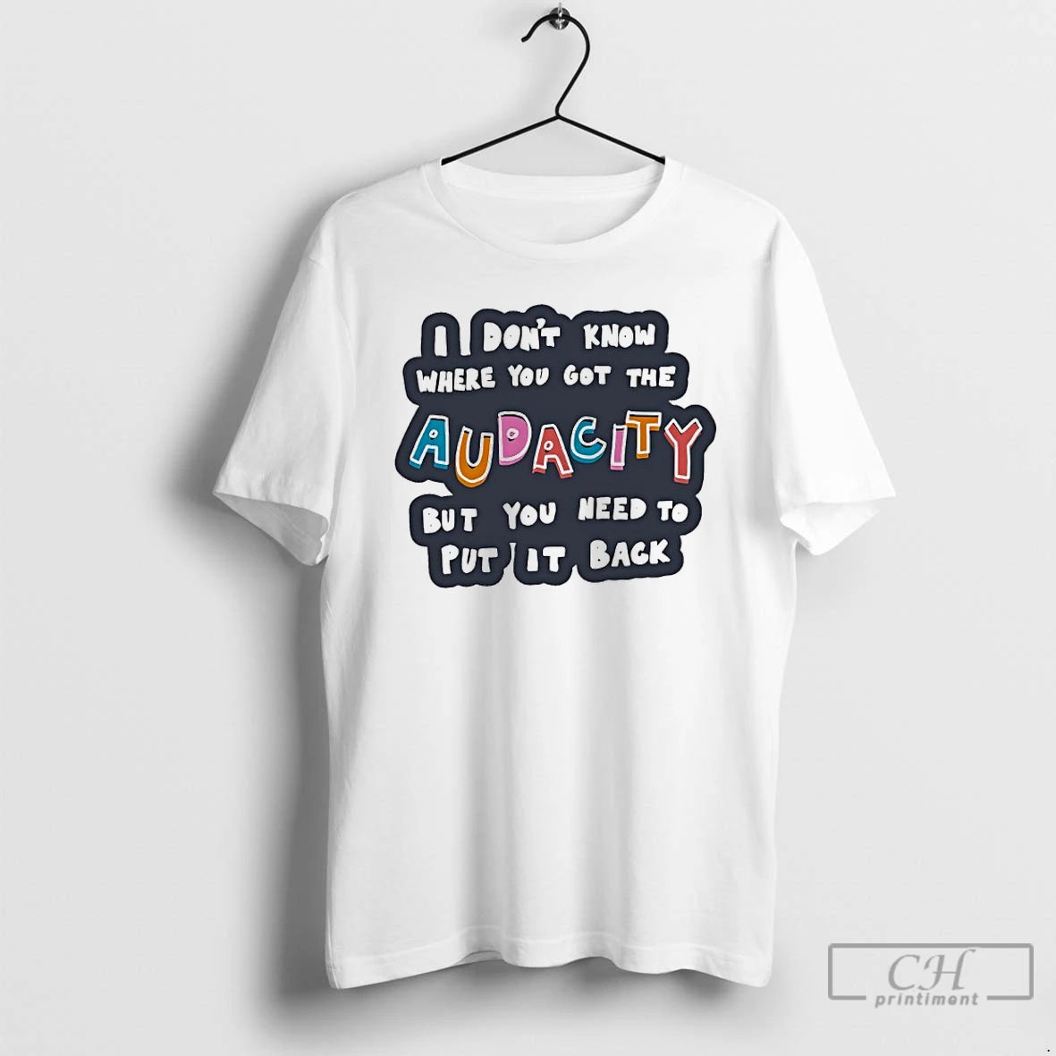 Classic I Dont Know Where You Got The Audacity But You Need To Put It T-Shirts, Hoodie, Sweatshirt | HypeDripTees.com