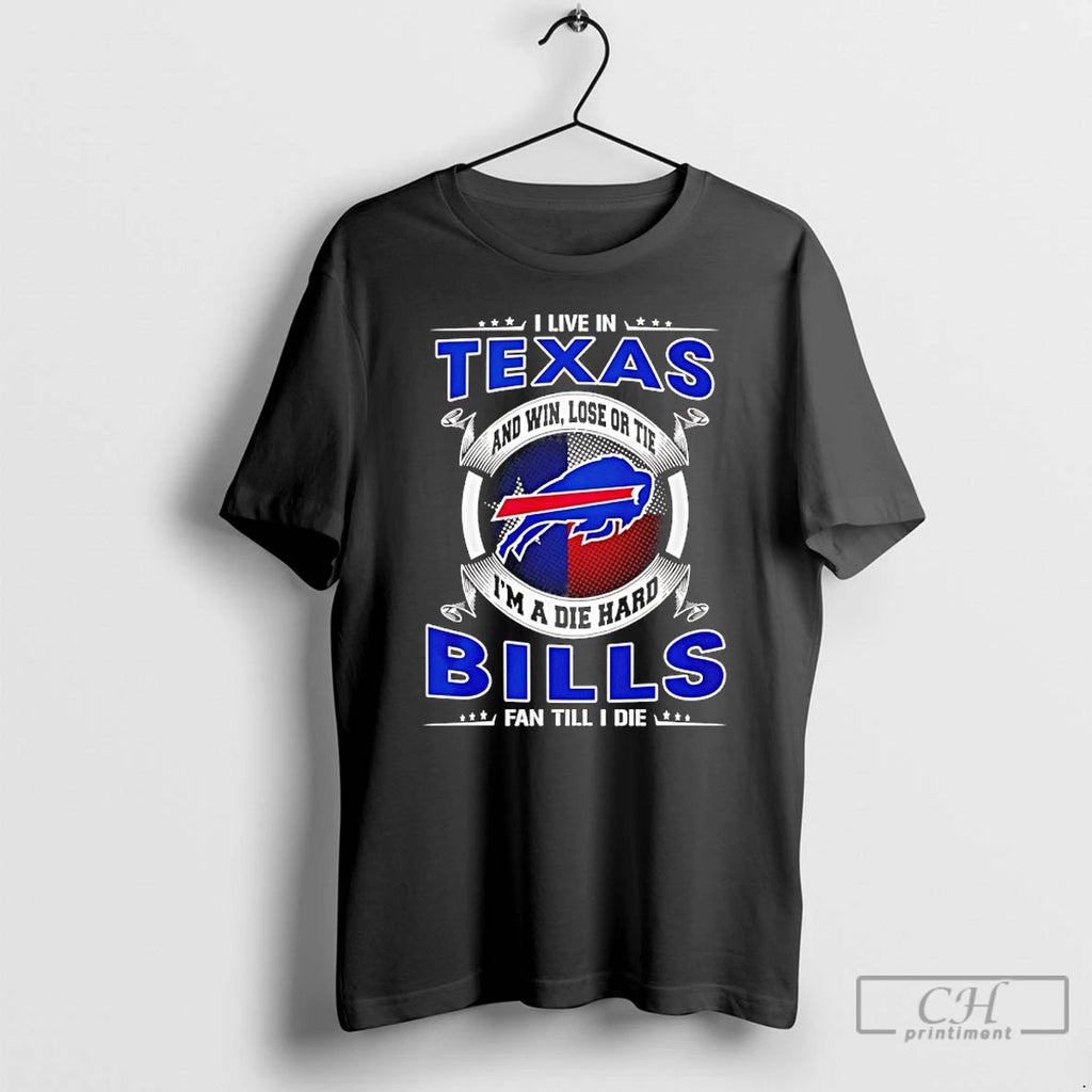 Classic I Live In Texas And Win Lose Or Tie Im A Die Hard Bills