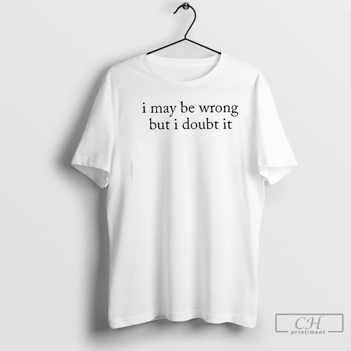 Classic I May Be Wrong But I Doubt It Text T-Shirts, Hoodie, Sweatshirt | HypeDripTees.com