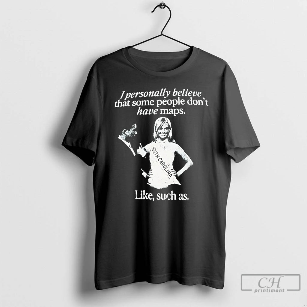 Classic I Personally Believe That Some People Dont Have Map Like Such As T Shirts